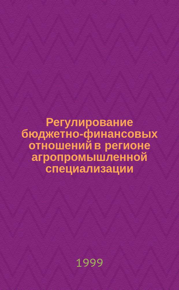 Регулирование бюджетно-финансовых отношений в регионе агропромышленной специализации : (На прим. Алт. края)