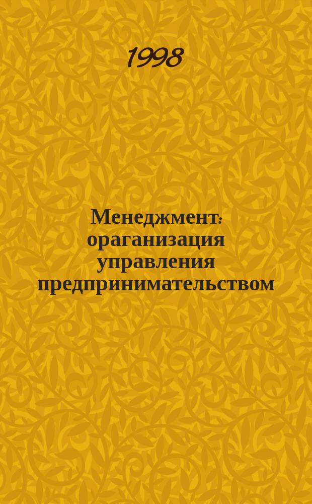 Менеджмент: ораганизация управления предпринимательством : (Обобщение теории и практики, методы и рекомендации) : Учеб.-практ. пособие