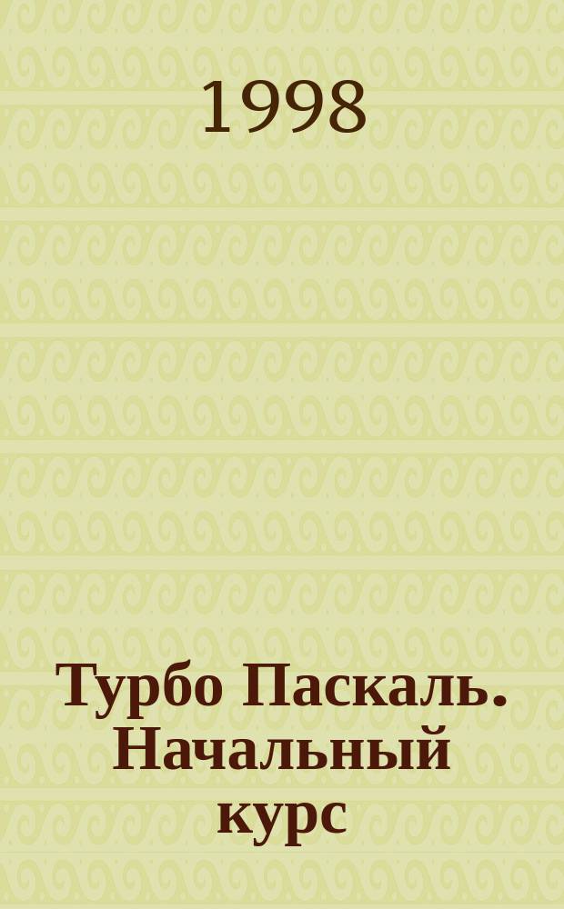 Турбо Паскаль. Начальный курс : Учеб. пособие