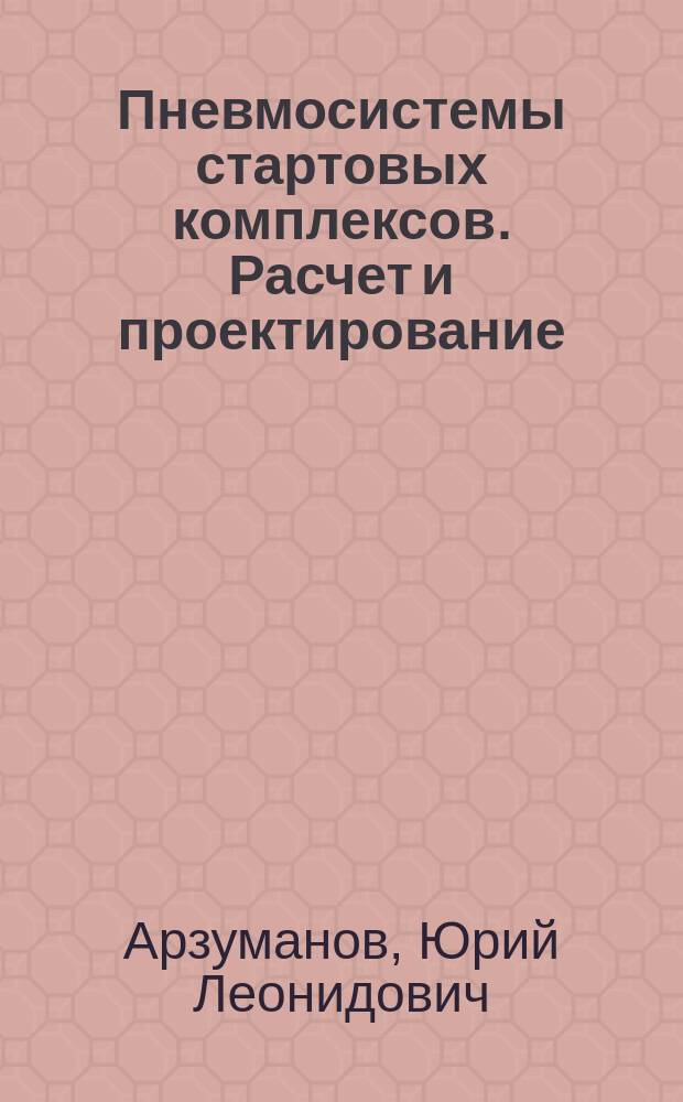 Пневмосистемы стартовых комплексов. Расчет и проектирование : Учеб. пособие