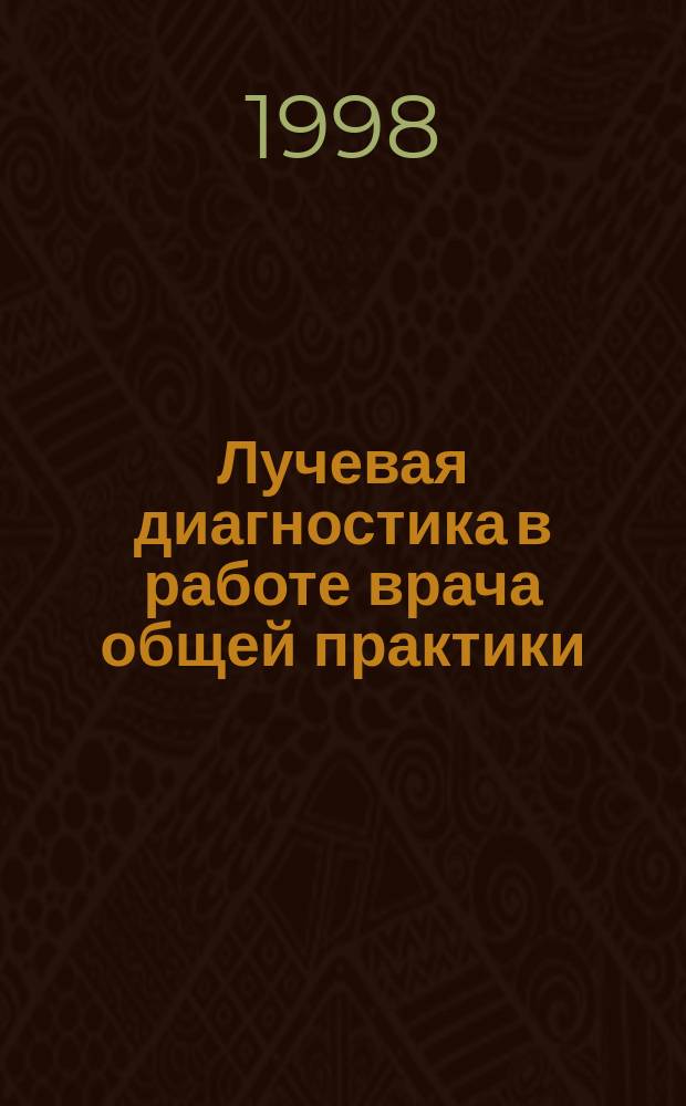Лучевая диагностика в работе врача общей практики : Учеб.-метод. пособие