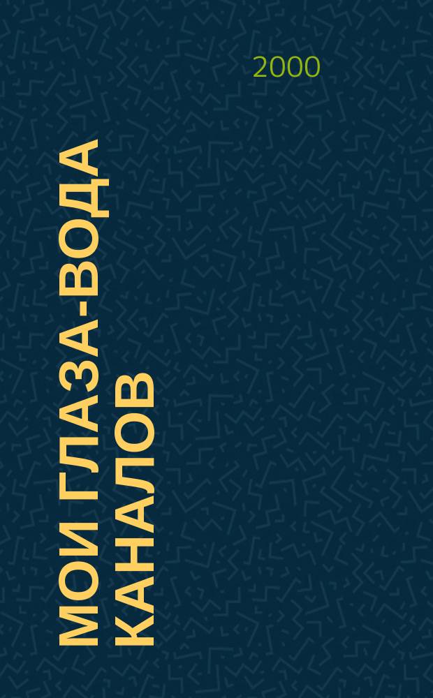 Мои глаза-вода каналов : Стихи