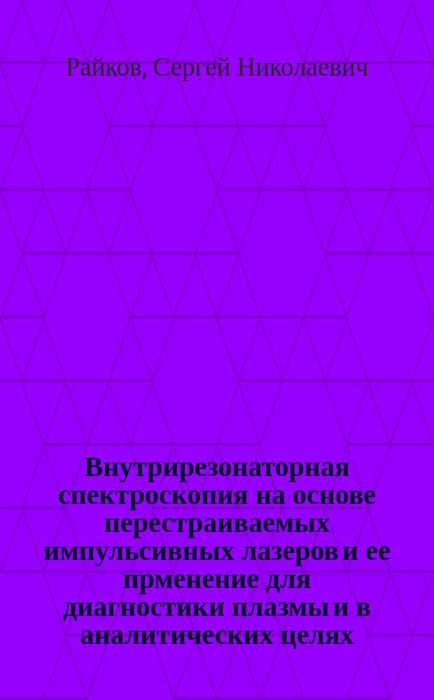 Внутрирезонаторная спектроскопия на основе перестраиваемых импульсивных лазеров и ее прменение для диагностики плазмы и в аналитических целях : Автореф. дис. на соиск. учен. степ. д.ф.-м.н. : Спец. 01.04.05