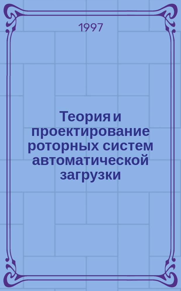Теория и проектирование роторных систем автоматической загрузки : Автореф. дис. на соиск. учен. степ. д.т.н. : Спец. 05.13.07