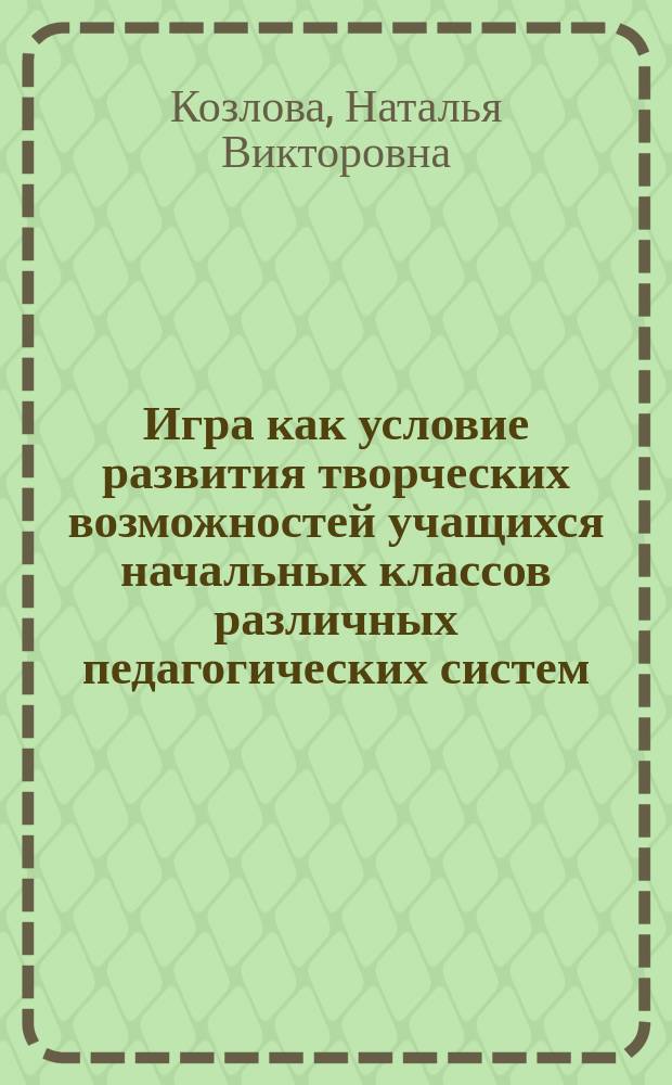Игра как условие развития творческих возможностей учащихся начальных классов различных педагогических систем : Автореф. дис. на соиск. учен. степ. к.психол.н. : Спец. 19.00.07