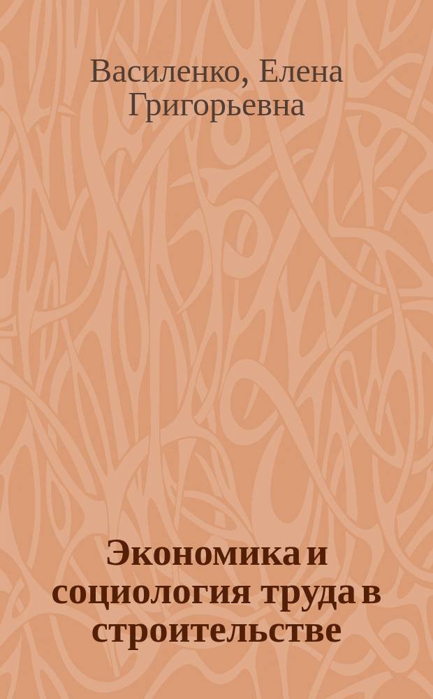 Экономика и социология труда в строительстве : Учеб. пособие для студентов, обучающихся по спец. 060800 Экономика и упр. на предприятии стр-ва