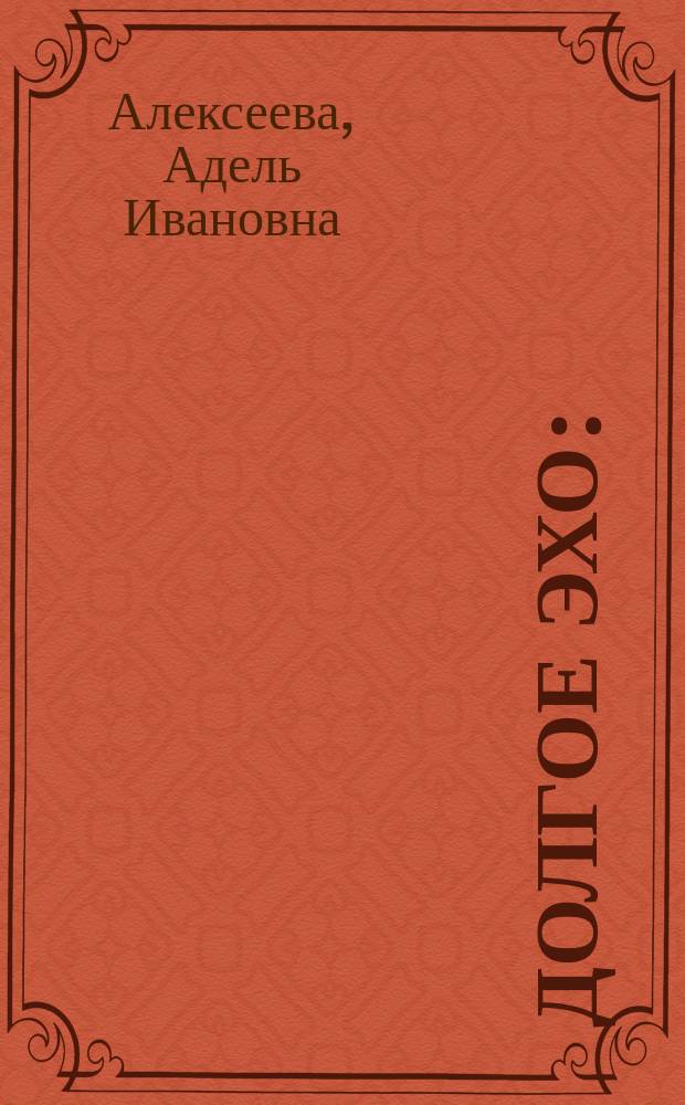Долгое эхо : (Н.П. Шереметев и П.И. Жемчугова) : Повесть
