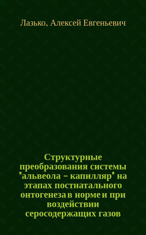 Структурные преобразования системы "альвеола - капилляр" на этапах постнатального онтогенеза в норме и при воздействии серосодержащих газов : Автореф. дис. на соиск. учен. степ. д.м.н. : Спец. 14.00.02
