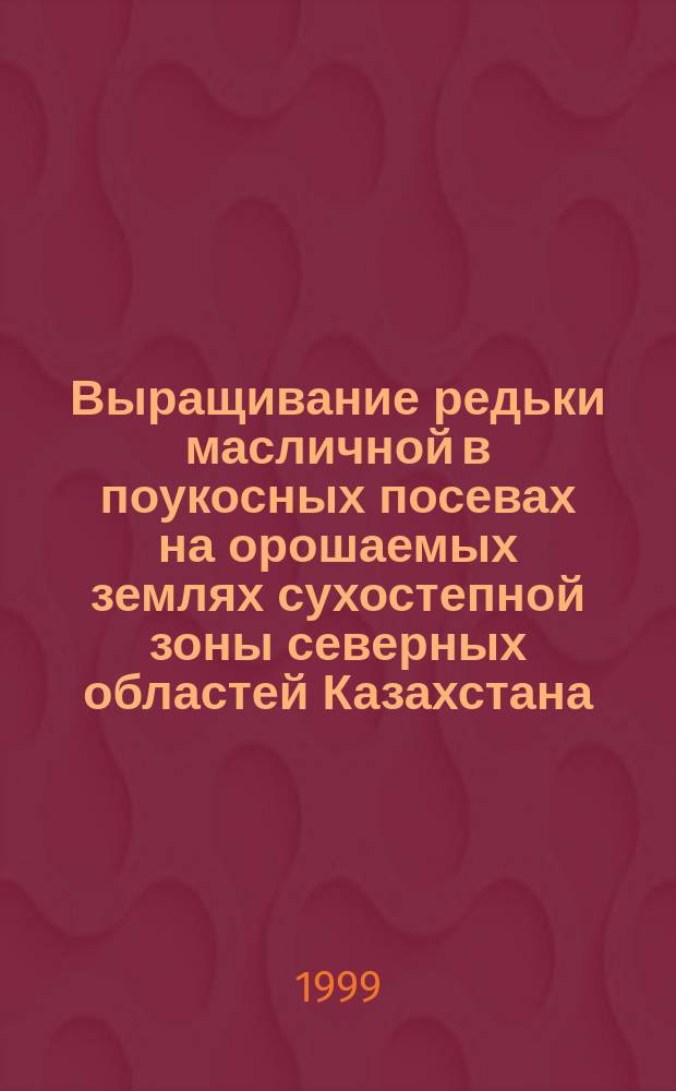 Выращивание редьки масличной в поукосных посевах на орошаемых землях сухостепной зоны северных областей Казахстана : Автореф. дис. на соиск. учен. степ. к.с.-х.н. : Спец. 06.01.09