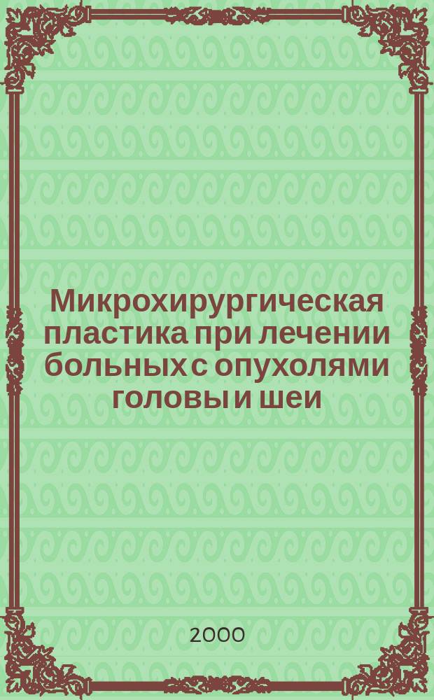 Микрохирургическая пластика при лечении больных с опухолями головы и шеи : Метод. рекомендации