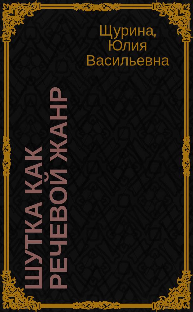 Шутка как речевой жанр : Автореф. дис. на соиск. учен. степ. к.филол.н. : Спец. 10.02.01