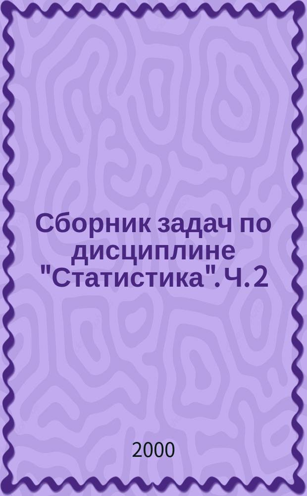 Сборник задач по дисциплине "Статистика". Ч. 2 : Социально-экономическая статистика