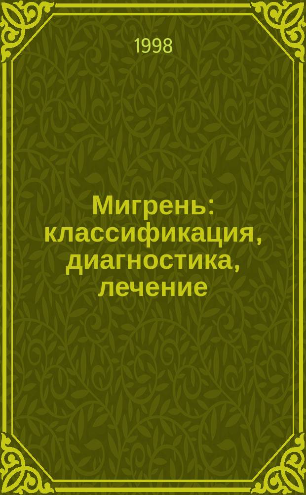 Мигрень: классификация, диагностика, лечение : Учеб. пособие для врачей, клинич. ординаторов и интернов, студентов ст. курсов