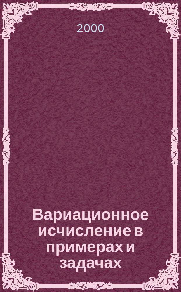 Вариационное исчисление в примерах и задачах : Учеб. пособие для студентов вузов