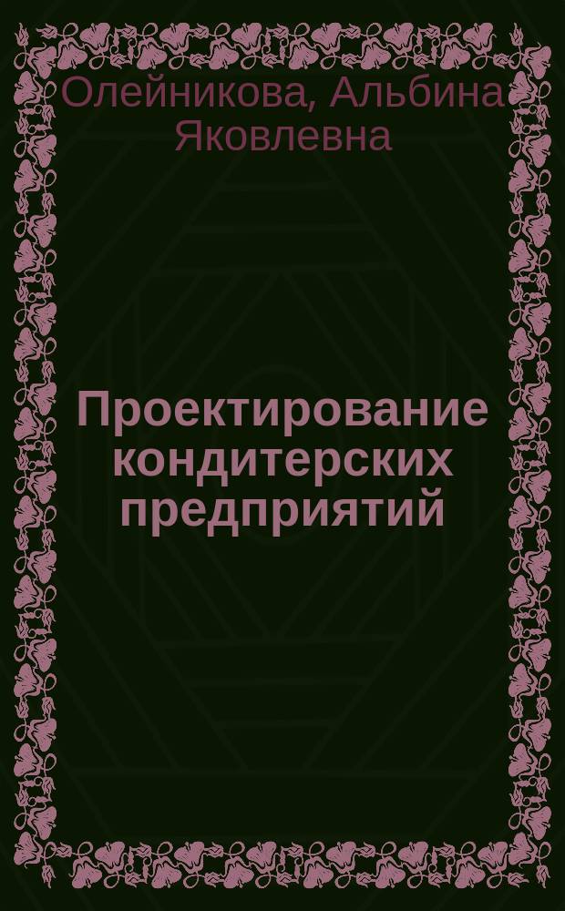 Проектирование кондитерских предприятий : Учеб. для студентов вузов, обучающихся по спец. "Технология хлеба, кондитер. и макарон. изделий"