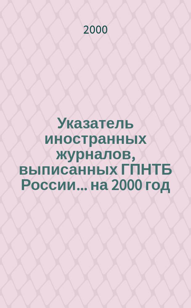 Указатель иностранных журналов, выписанных ГПНТБ России... ...на 2000 год