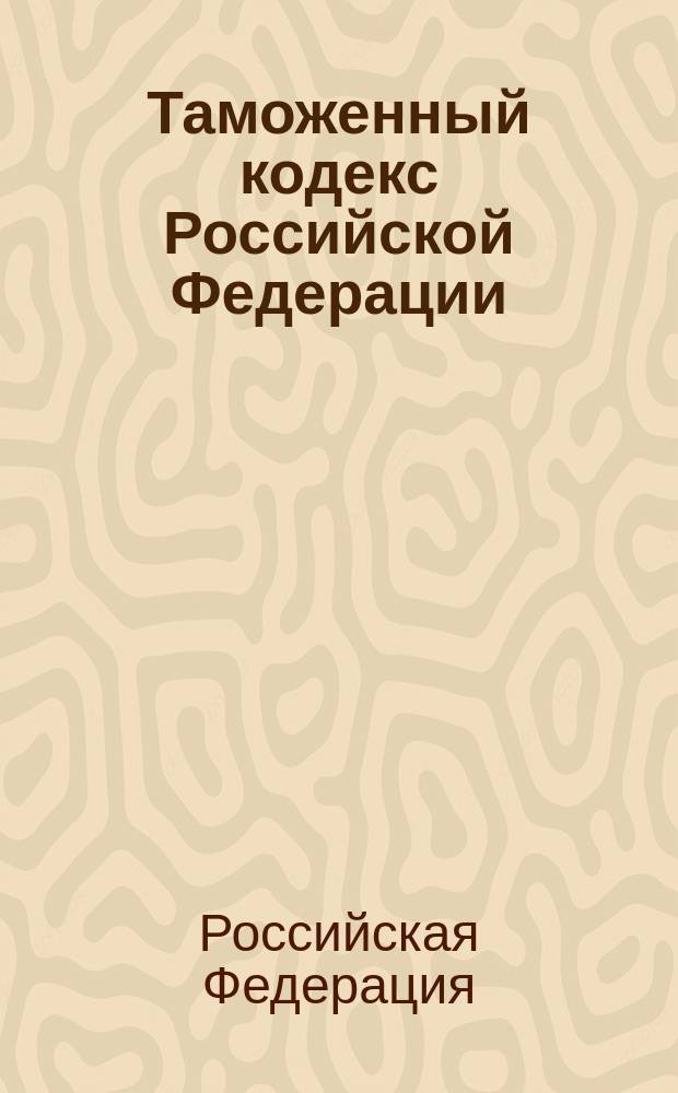 Таможенный кодекс Российской Федерации : С изм. и доп. на 10 нояб. 2000 г