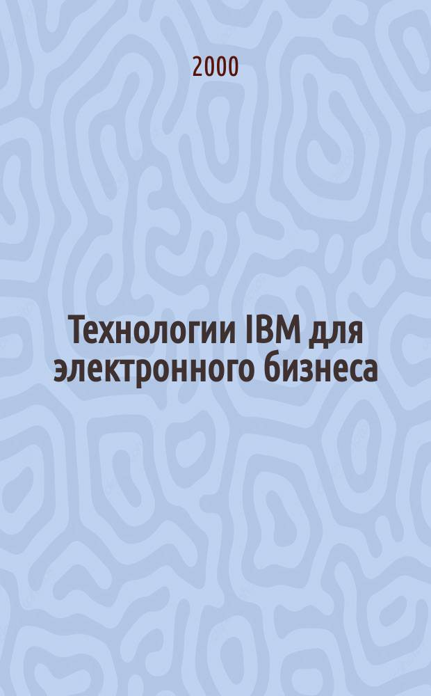 Технологии IBM для электронного бизнеса : IBM. Lotus. Tivoli : Деятельность и продукты
