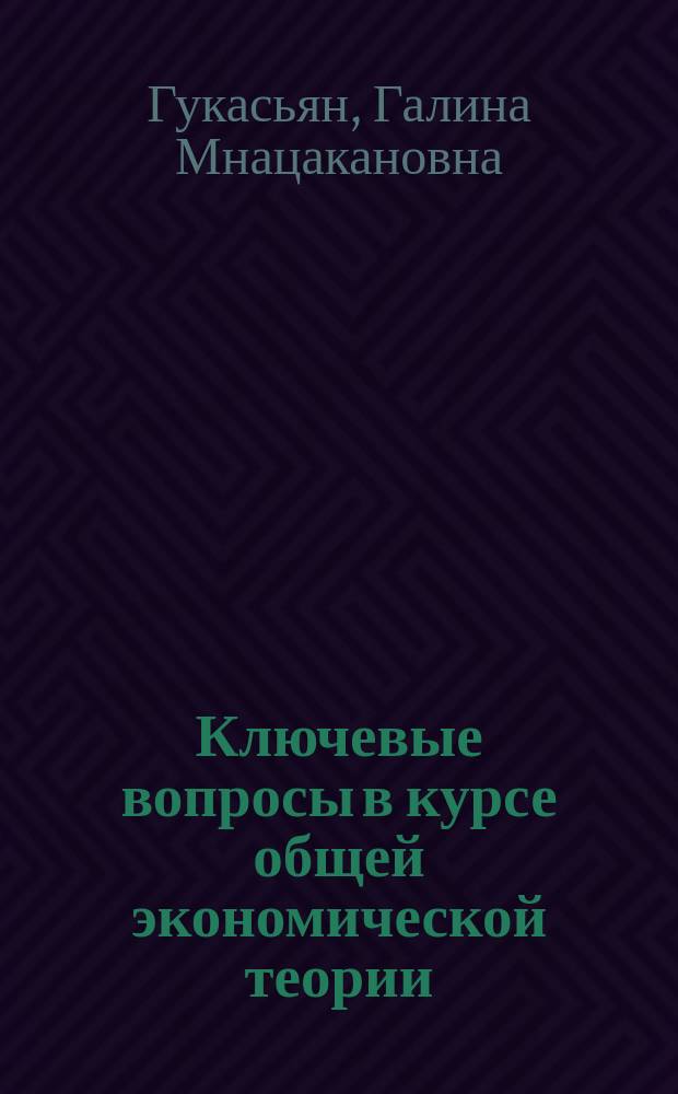 Ключевые вопросы в курсе общей экономической теории : Учеб. пособие для студентов веч.-заоч. фак