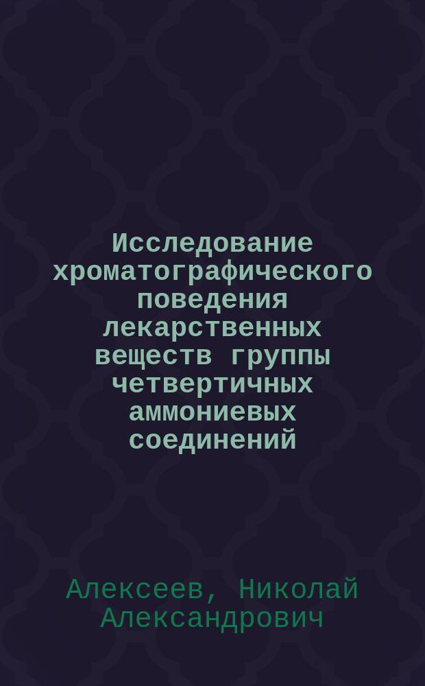 Исследование хроматографического поведения лекарственных веществ группы четвертичных аммониевых соединений : Автореф. дис. на соиск. учен. степ. к.фарм.н. : Спец. 15.00.02