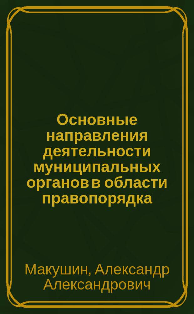 Основные направления деятельности муниципальных органов в области правопорядка : Учеб. пособие