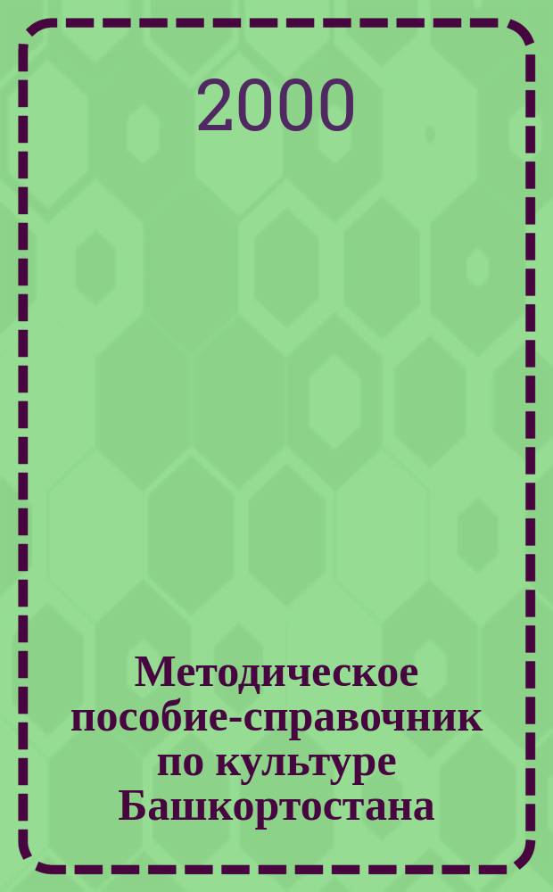 Методическое пособие-справочник по культуре Башкортостана : Для учащихся 6-10 кл. сред. общеобразоват. шк