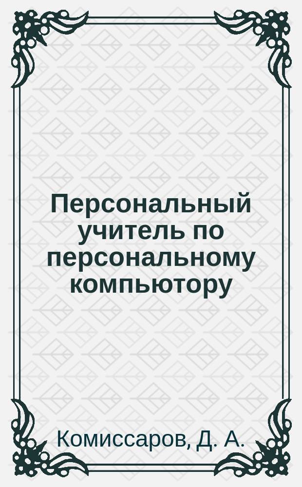 Персональный учитель по персональному компьютору : Операц. системы, аппарат. средства и програм. обеспечение IBM PC