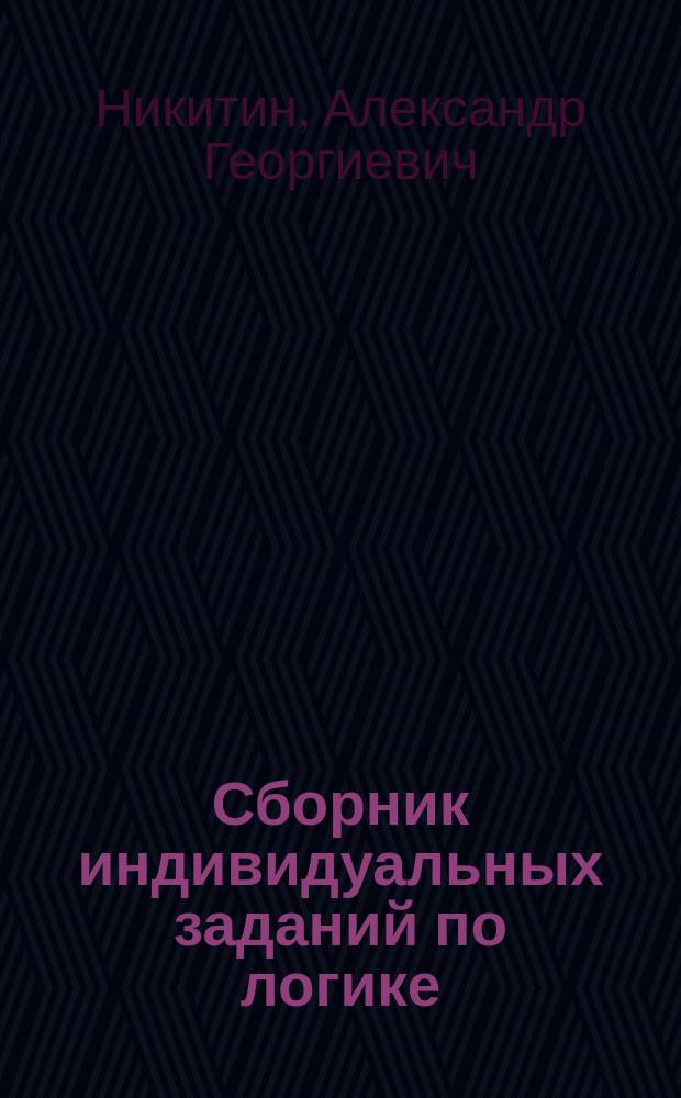 Сборник индивидуальных заданий по логике : Учеб. пособие для студентов пед. вузов региона