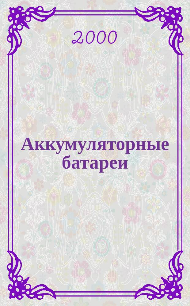 Аккумуляторные батареи : Конструкция. Обслуживание. Основные неисправности : Практ. и учеб. пособие