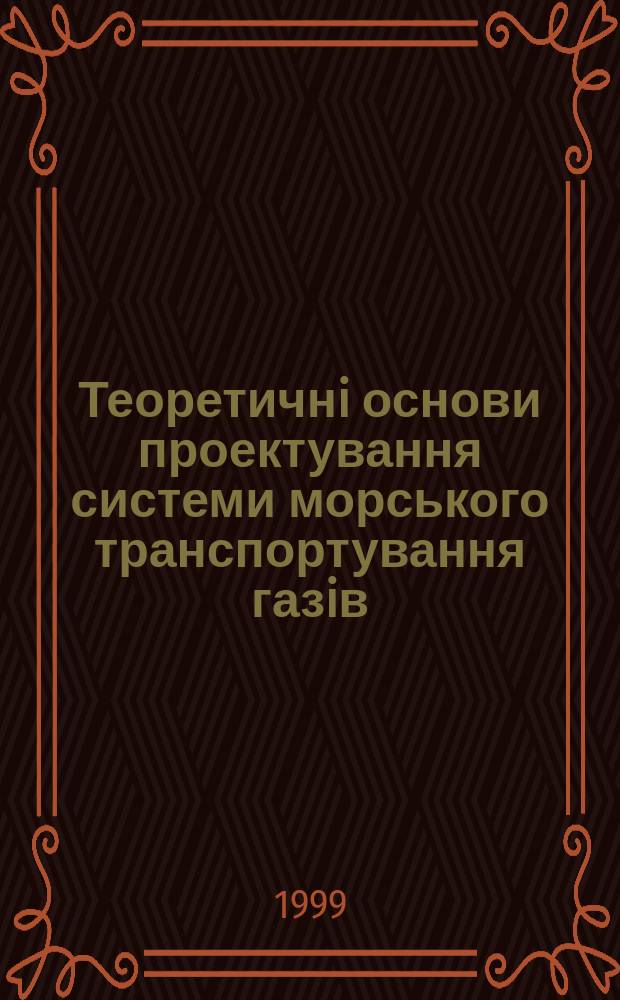 Теоретичнi основи проектування системи морського транспортування газiв : Автореф. дис. на здоб. наук. ступ. д.т.н. : Спец. 05.15.12