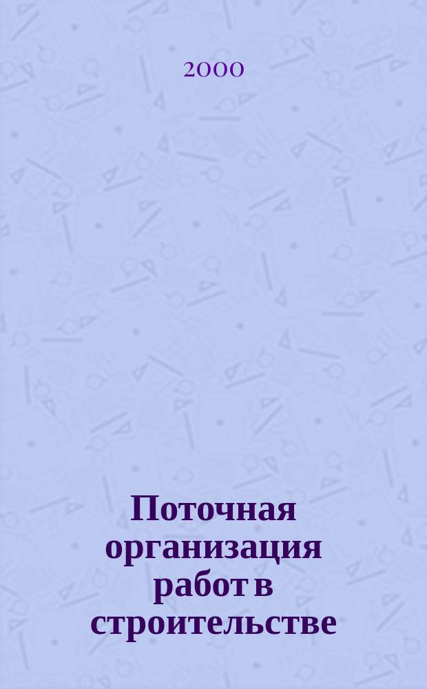 Поточная организация работ в строительстве : Учеб. пособие для вузов по специальностям 060800 "Экономика и упр. на предприятии" (по отраслям), 290300 "Пром. и гражд. стр-во" и 291101 "Мосты и тоннели"