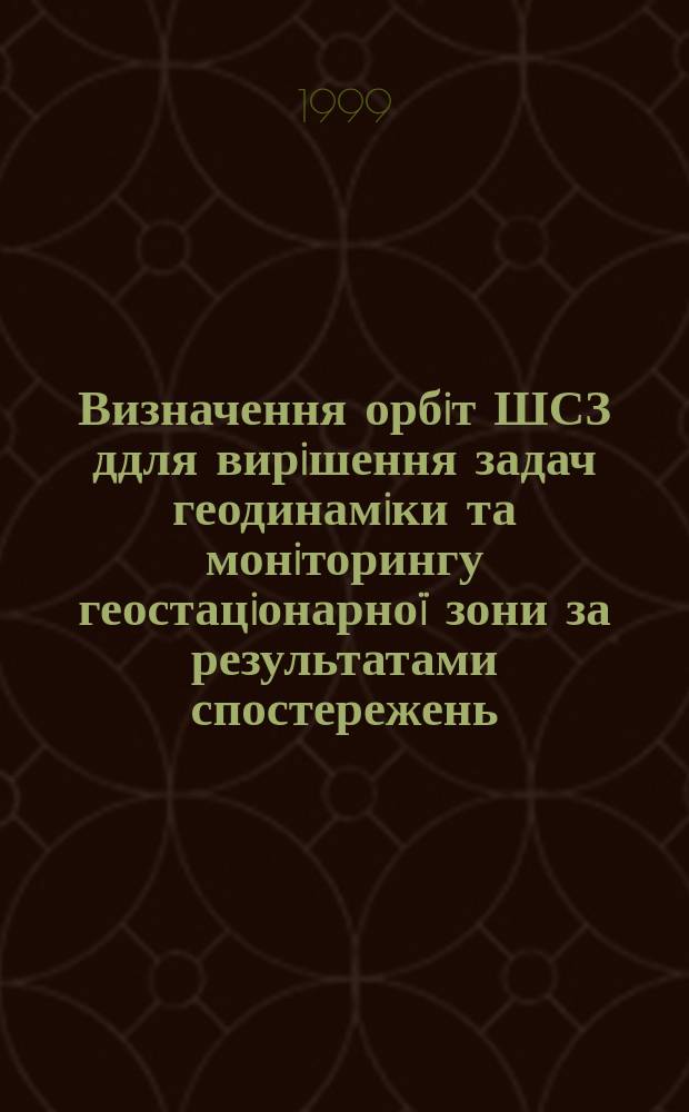 Визначення орбiт ШСЗ ддля вирiшення задач геодинамiки та монiторингу геостацiонарноï зони за результатами спостережень : Автореф. дис. на здоб. наук. ступ. к.ф.-м.н. : Спец. 01.03.01