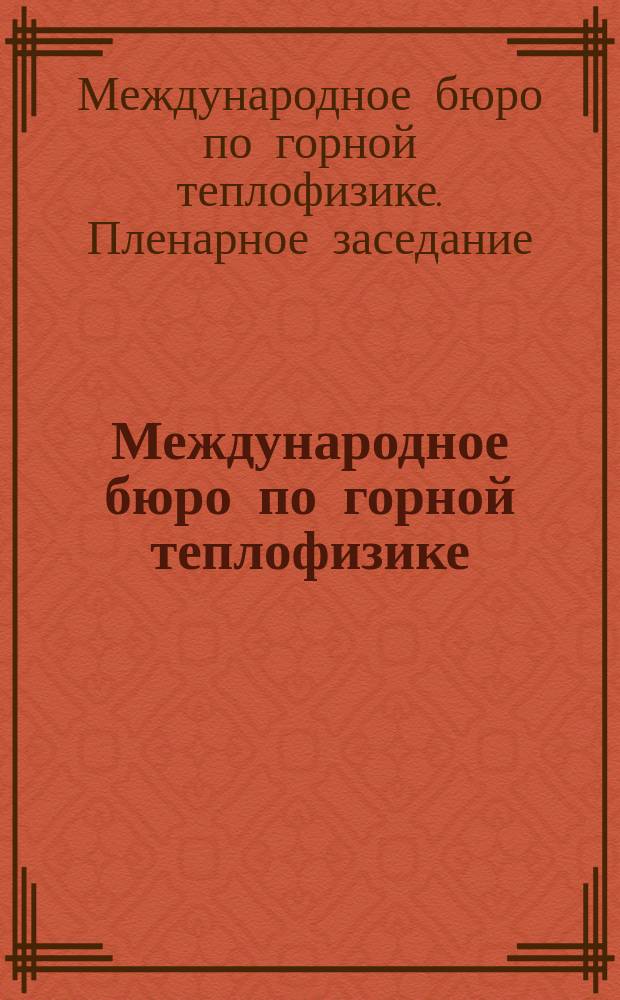 Международное бюро по горной теплофизике : VIII пленар. заседание 14-18 сент. 1998 г. : Доклады