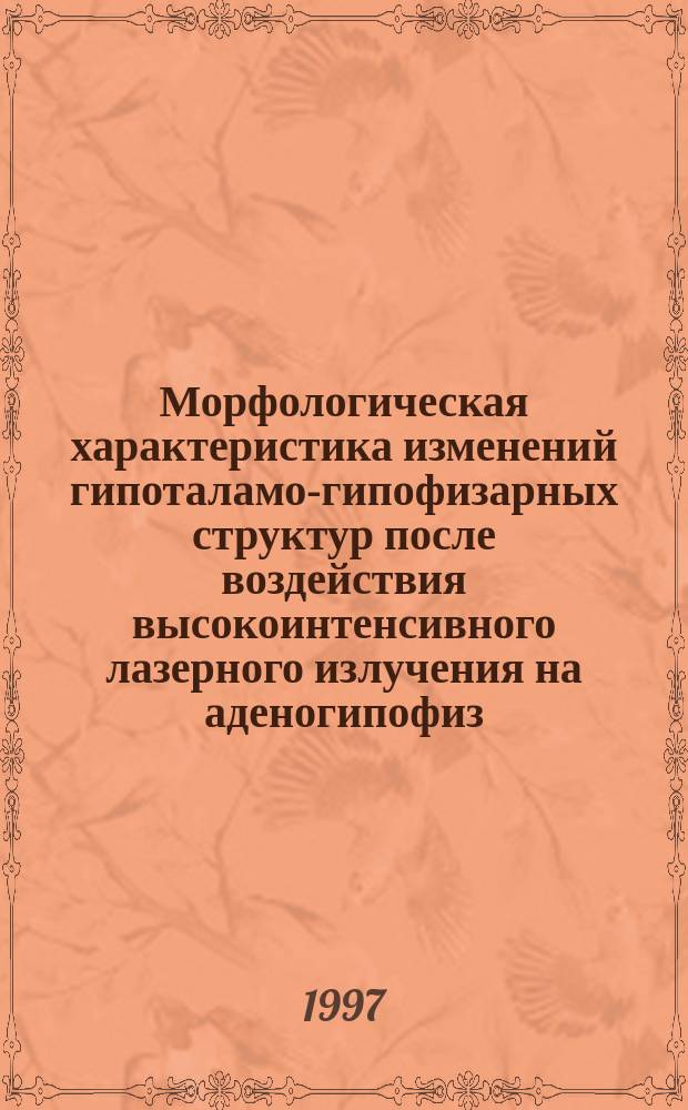 Морфологическая характеристика изменений гипоталамо-гипофизарных структур после воздействия высокоинтенсивного лазерного излучения на аденогипофиз: (Эксперим. исслед.) : Автореф. дис. на соиск. учен. степ. к.м.н. : Спец. 14.00.15 : Спец. 14.00.27