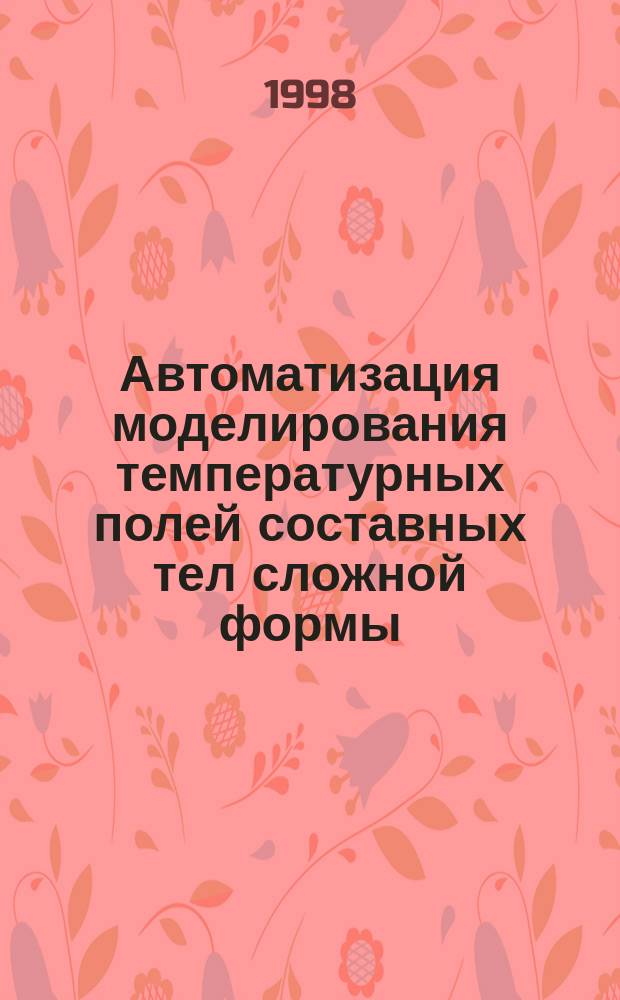 Автоматизация моделирования температурных полей составных тел сложной формы : Автореф. дис. на соиск. учен. степ. к.т.н. : Спец. 05.13.12