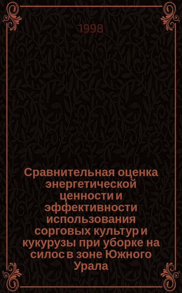 Сравнительная оценка энергетической ценности и эффективности использования сорговых культур и кукурузы при уборке на силос в зоне Южного Урала : Автореф. дис. на соиск. учен. степ. к.с.-х.н. : Спец. 06.02.02