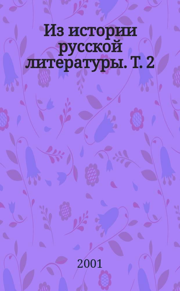 Из истории русской литературы. Т. 2 : Русская литература второй половины XVIII века: исследования, материалы, публикации. М.Н. Муравьев: введение в творческое наследие