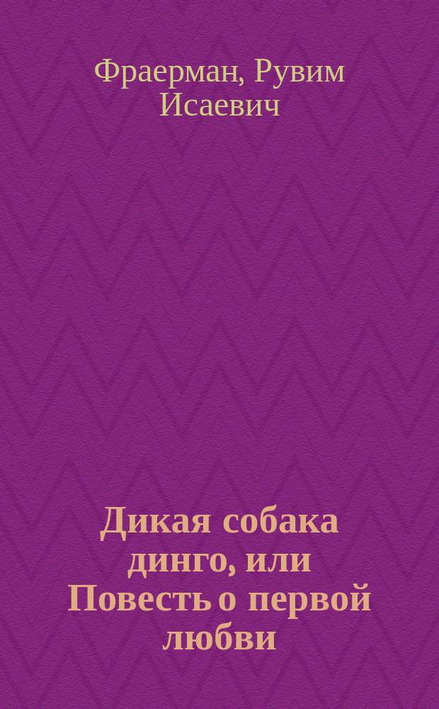 Дикая собака динго, или Повесть о первой любви : Для сред. и ст. шк. возраста