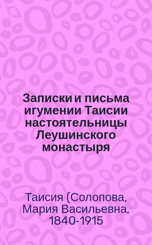 Записки и письма игумении Таисии настоятельницы Леушинского монастыря