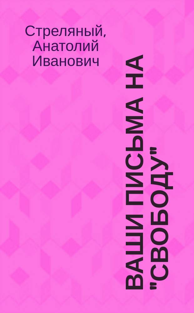 Ваши письма на "Свободу" : Сб. текстов, прозвучавших на волнах радио "Свобода" (Прага) в 1995-1997 гг. в еженед. передаче "Ваши письма"