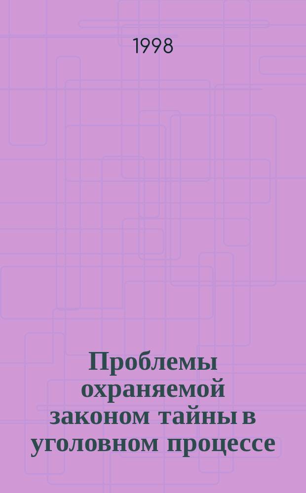 Проблемы охраняемой законом тайны в уголовном процессе : Автореф. дис. на соиск. учен. степ. д.ю.н. : Спец. 12.00.09