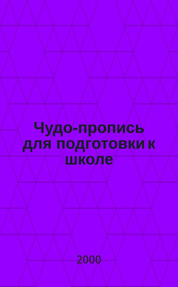 Чудо-пропись для подготовки к школе : [В 2 ч.]. 1