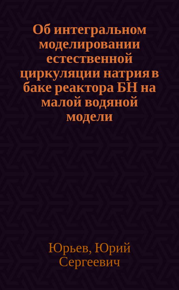 Об интегральном моделировании естественной циркуляции натрия в баке реактора БН на малой водяной модели