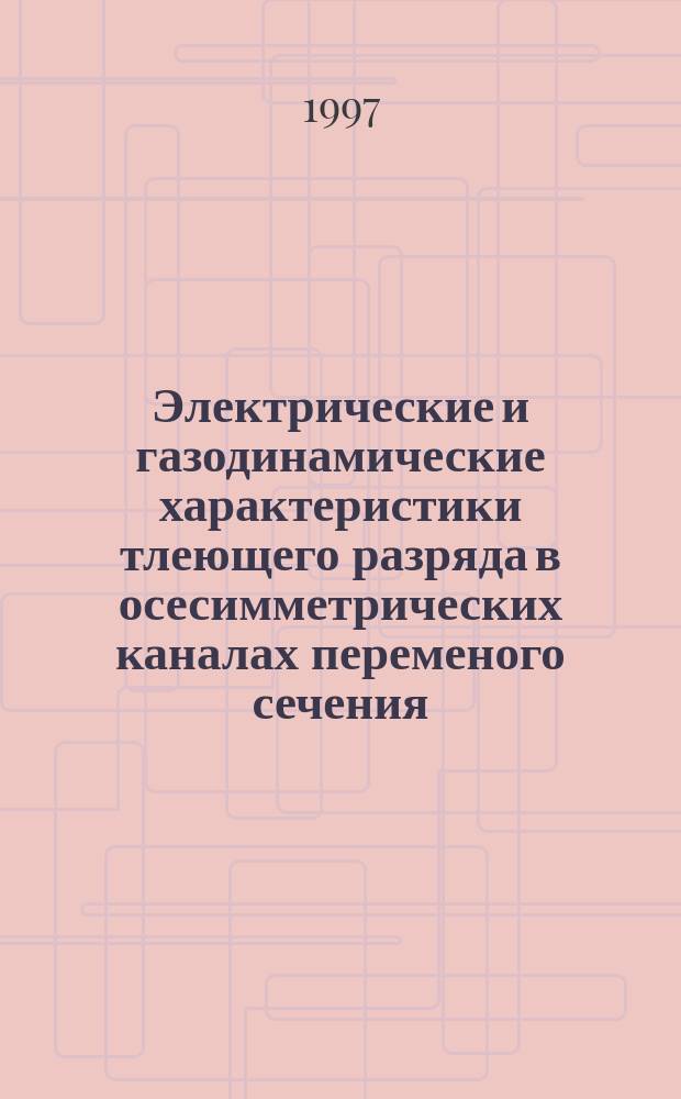 Электрические и газодинамические характеристики тлеющего разряда в осесимметрических каналах переменого сечения : Автореф. дис. на соиск. учен. степ. к.т.н. : Спец. 01.02.05
