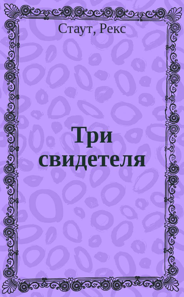 Три свидетеля : Романы. Повести : Пер. с англ.