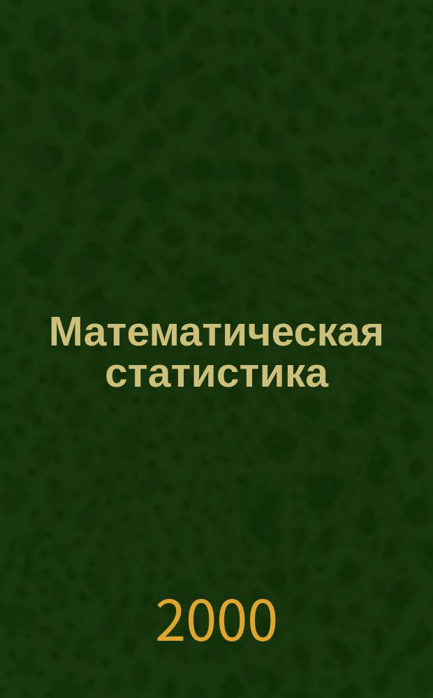 Математическая статистика : Учеб. пособие для вузов по дисциплине "Математика"