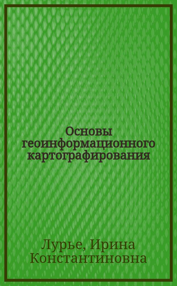 Основы геоинформационного картографирования : Учеб. пособие