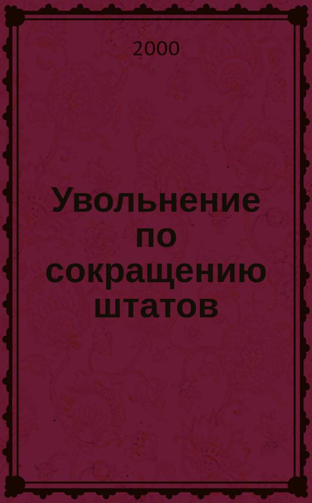 Увольнение по сокращению штатов : Правила и процедуры : Учеб.-практ. пособие