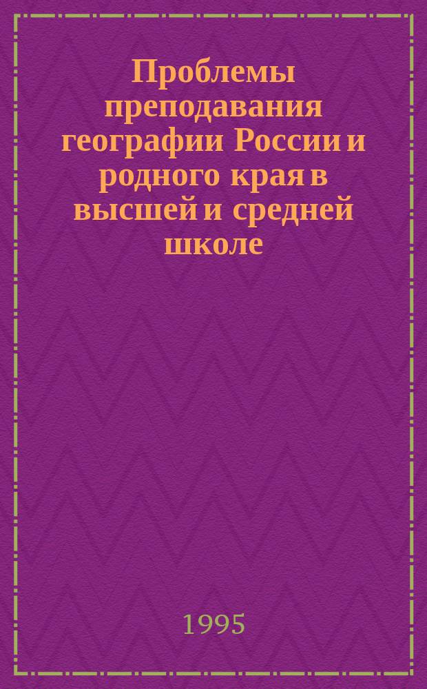 Проблемы преподавания географии России и родного края в высшей и средней школе : Тез. докл. обл. науч.-метод. конф