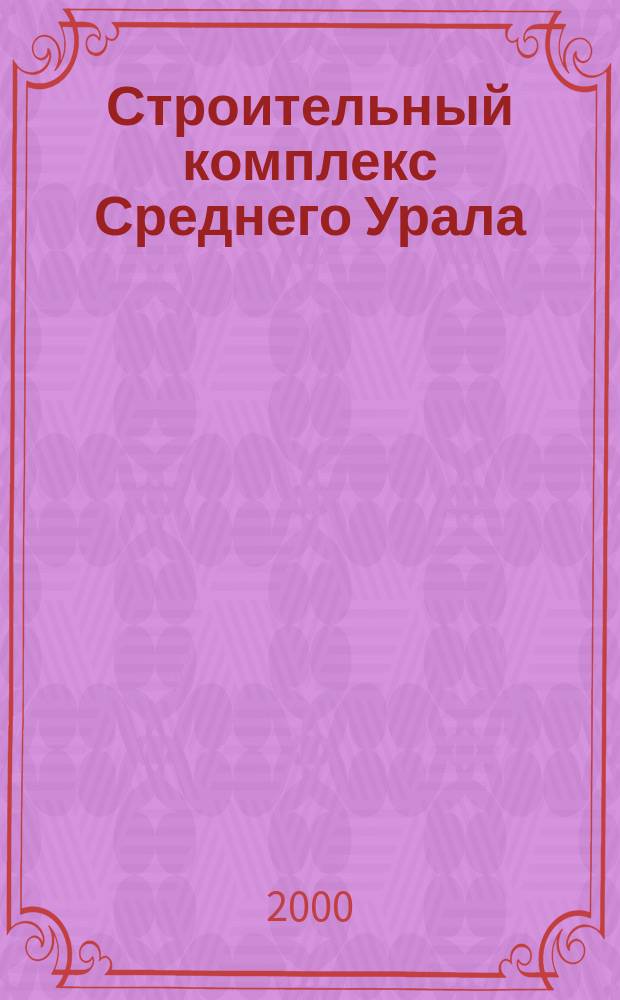 Строительный комплекс Среднего Урала : Справочник : По состоянию на 1 нояб. 2000 г.